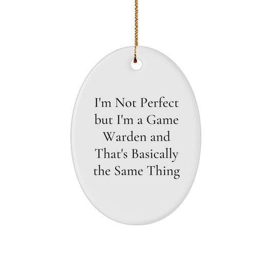 Funny Game Warden Oval Ornament Gifts from Friends for Men, I'm Not Perfect But I'm A Game Warden And That's Basically The Same Thing, Christmas Unique Gifts - Image 1