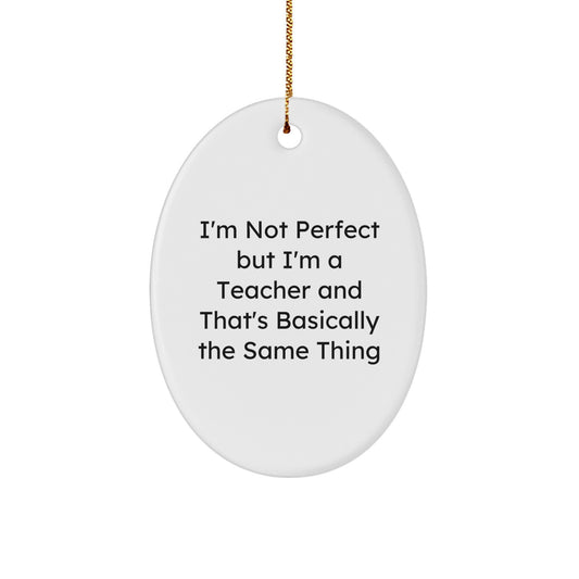 Funny Teacher Christmas Unique Gifts, Unique Oval Ornament for Teachers, I'm Not Perfect But I'm A Teacher Gift - Image 1