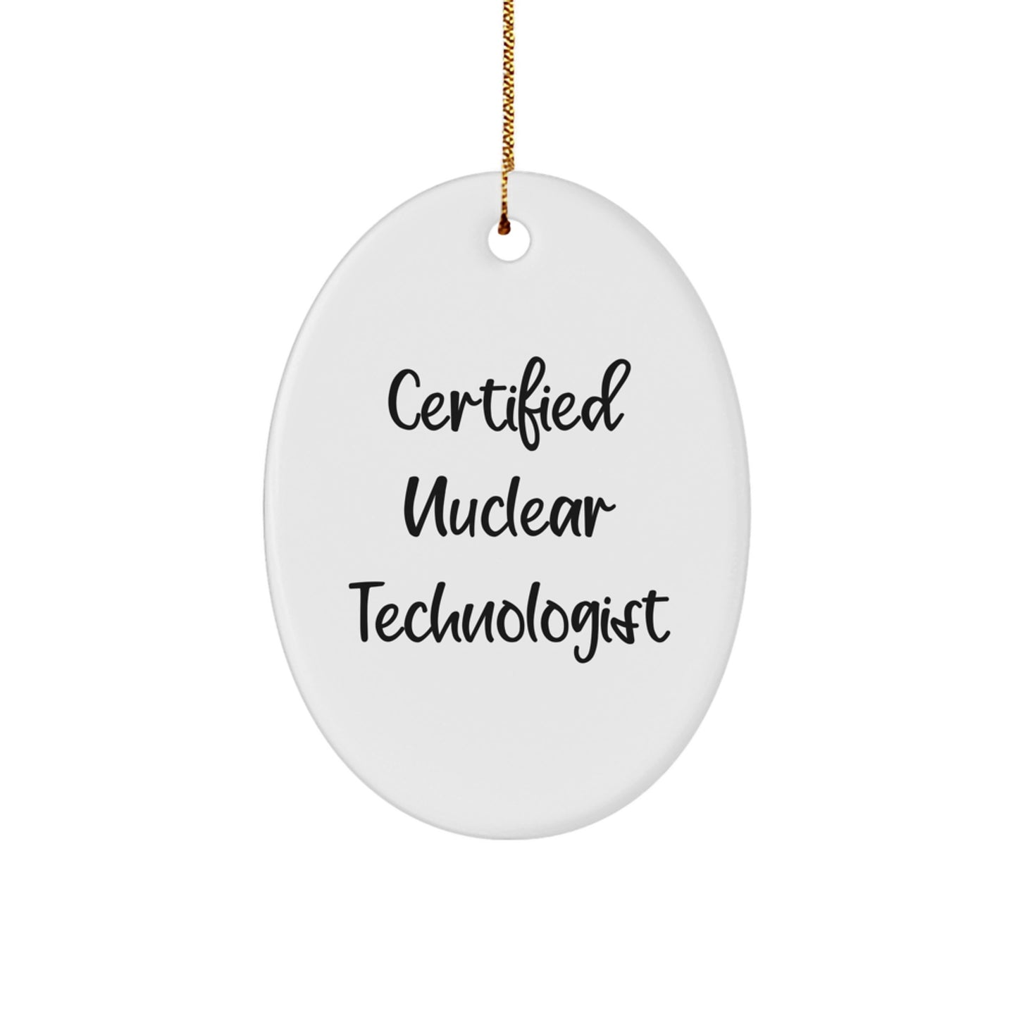 Funny Gifts from Friends to Nuclear Technologist Oval Ornament, Certified Nuclear Technologist Quote, Christmas Unique Gifts - Image 1