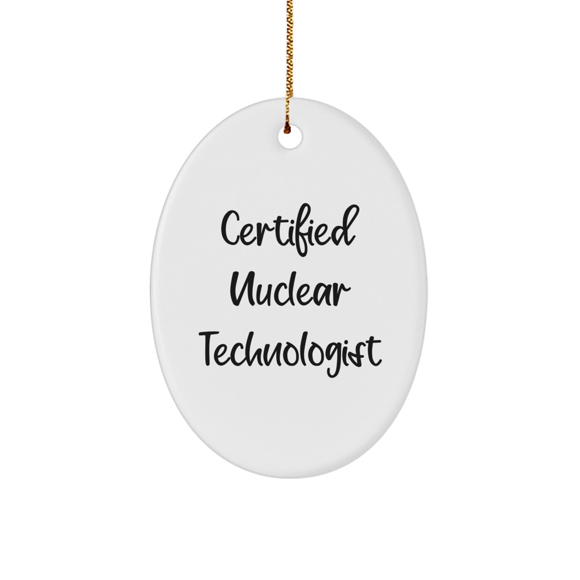Funny Gifts from Friends to Nuclear Technologist Oval Ornament, Certified Nuclear Technologist Quote, Christmas Unique Gifts - Image 1
