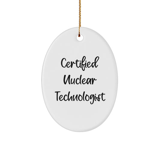 Funny Gifts from Friends to Nuclear Technologist Oval Ornament, Certified Nuclear Technologist Quote, Christmas Unique Gifts - Image 1
