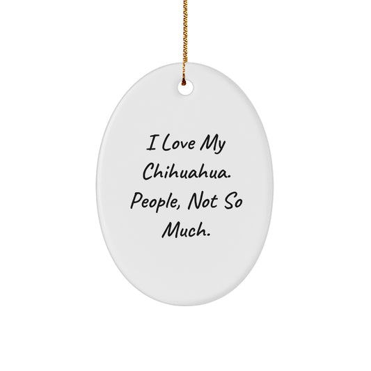 Funny Chihuahua Dog Christmas Oval Ornament Gifts for Friends, Family, or Coworkers, I Love My Chihuahua, People Not So Much. - Image 1