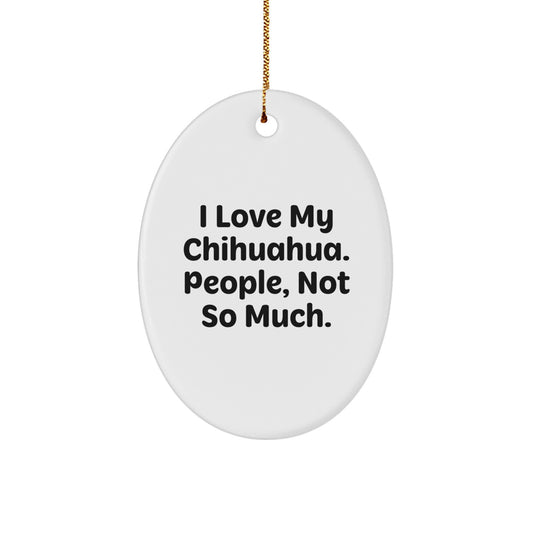 Chihuahua Dog Lover Gifts, Funny Oval Ornament, I Love My Chihuahua. People, Not So Much., Christmas Unique Gifts from Friends to Family - Image 1