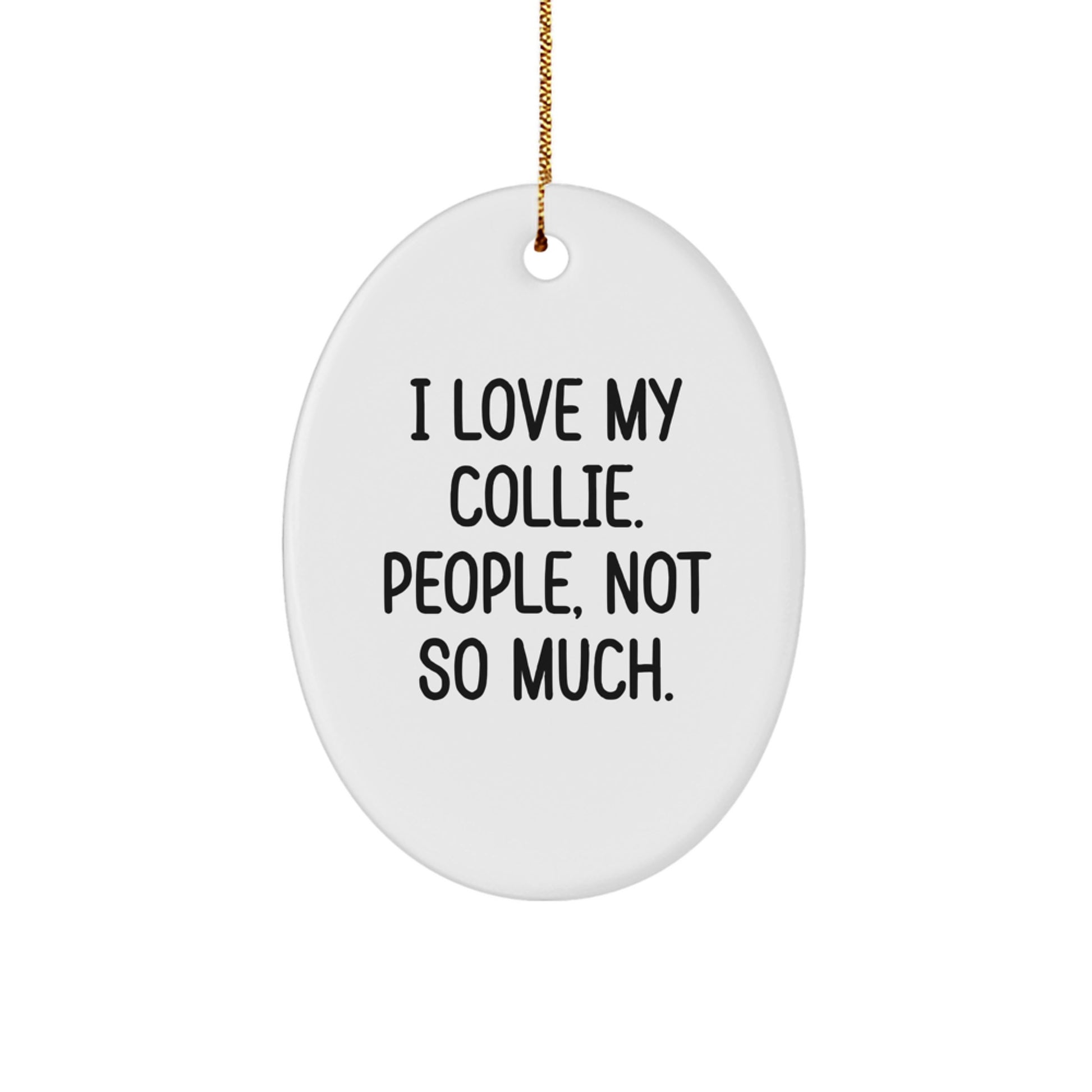 Collie Dog Lovers' Gift, 'I Love My Collie. People, Not So Much.' Oval Ornament, Gifts from Friends, Gifts for Collie Dog Owners, Christmas Unique - Image 1