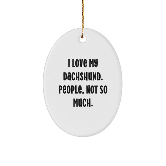 Funny Dachshund Dog Lover Gifts, I Love My Dachshund, People Not So Much, Oval Ornament for Christmas, Gifts from Friends and Family - Image 1