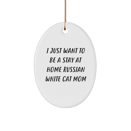 Russian White Cat Mom Gifts from Family for Christmas Unique Oval Ornament I 'Just Want To Be A Stay At Home Russian White Cat Mom' - Image 1