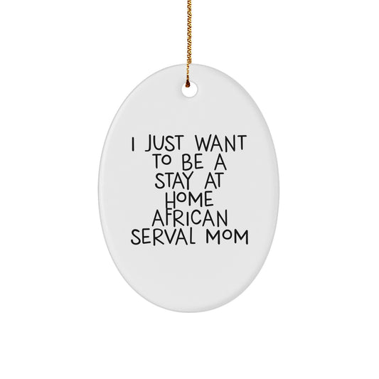 African Serval Cat Christmas Oval Ornament Gifts from Family and Friends - 'I Just Want To Be A Stay At Home African Serval Mom' Funny Quote - Image 1