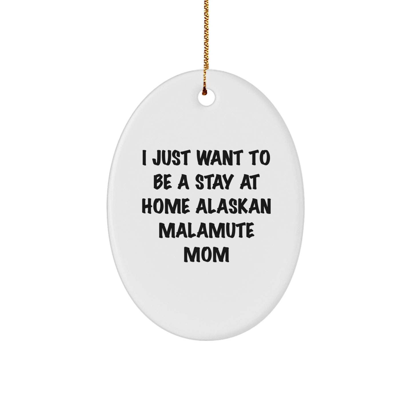 Funny Alaskan Malamute Dog Mom Gifts for Christmas - Oval Ornament for Mom Friends Family - 'I Just Want To Be A Stay At Home Alaskan Malamute Mom' - Image 1