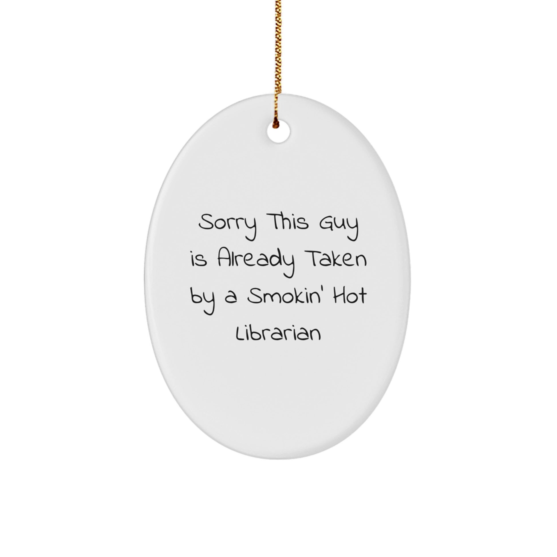 Librarian Gifts from Friends for Christmas - Sorry This Guy Is Already Taken By A Smokin' Hot Librarian Oval Ornament - Image 1