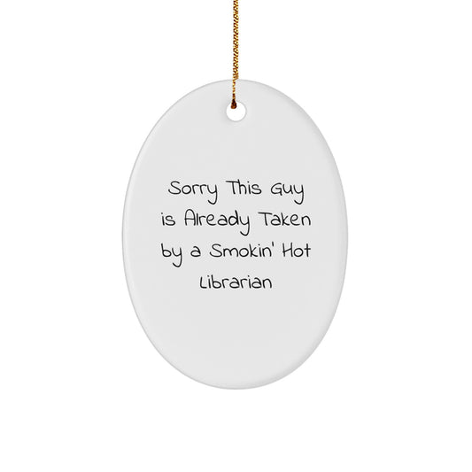 Librarian Gifts from Friends for Christmas - Sorry This Guy Is Already Taken By A Smokin' Hot Librarian Oval Ornament - Image 1