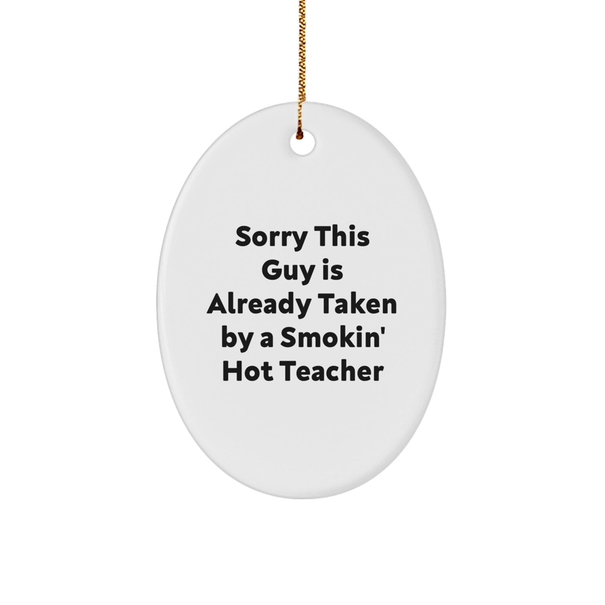 Funny Teacher Gifts from Men to Teacher, Sorry This Guy Is Already Taken By A Smokin' Hot Teacher Oval Ornament for Christmas - Image 1