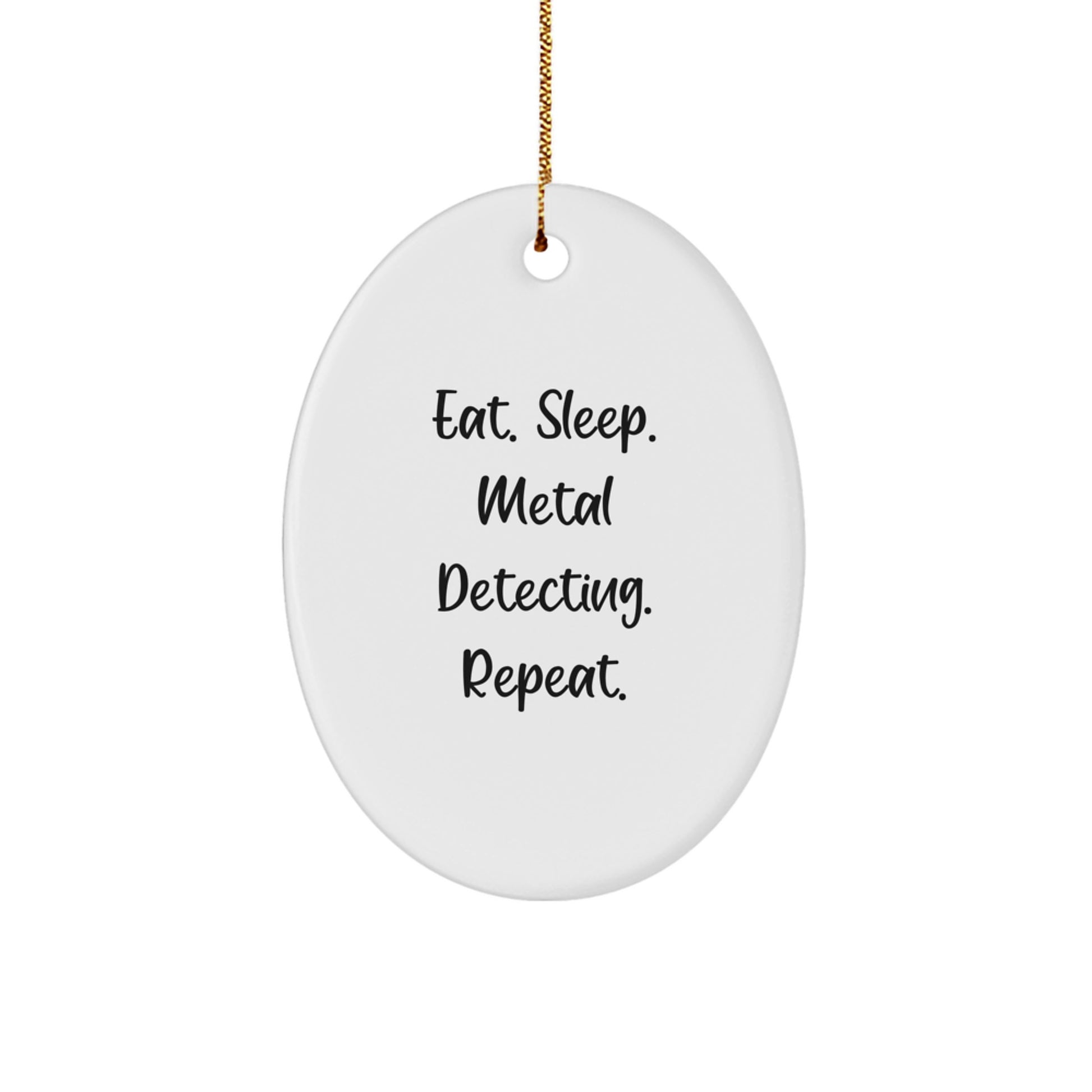 Eat. Sleep. Metal Detecting. Repeat. Oval Ornament Gifts for Metal Detecting Enthusiasts - Funny Quote Christmas Unique Gift for Men, Women, Friends, or Family from Metal Detecting Lovers - Image 1