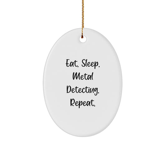 Eat. Sleep. Metal Detecting. Repeat. Oval Ornament Gifts for Metal Detecting Enthusiasts - Funny Quote Christmas Unique Gift for Men, Women, Friends, or Family from Metal Detecting Lovers - Image 1