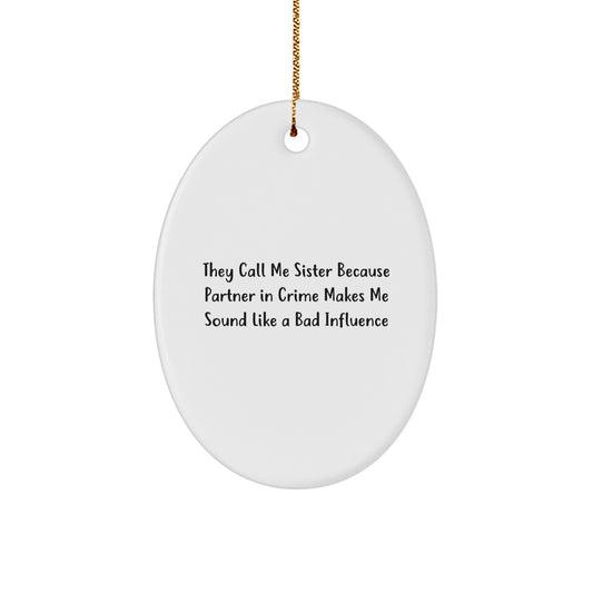Funny Sister Christmas Oval Ornament, 'They Call Me Sister Because Partner In Crime Makes Me Sound Like A Bad Influence', Gifts from Friends, Family, or Coworkers, for Sister - Image 1