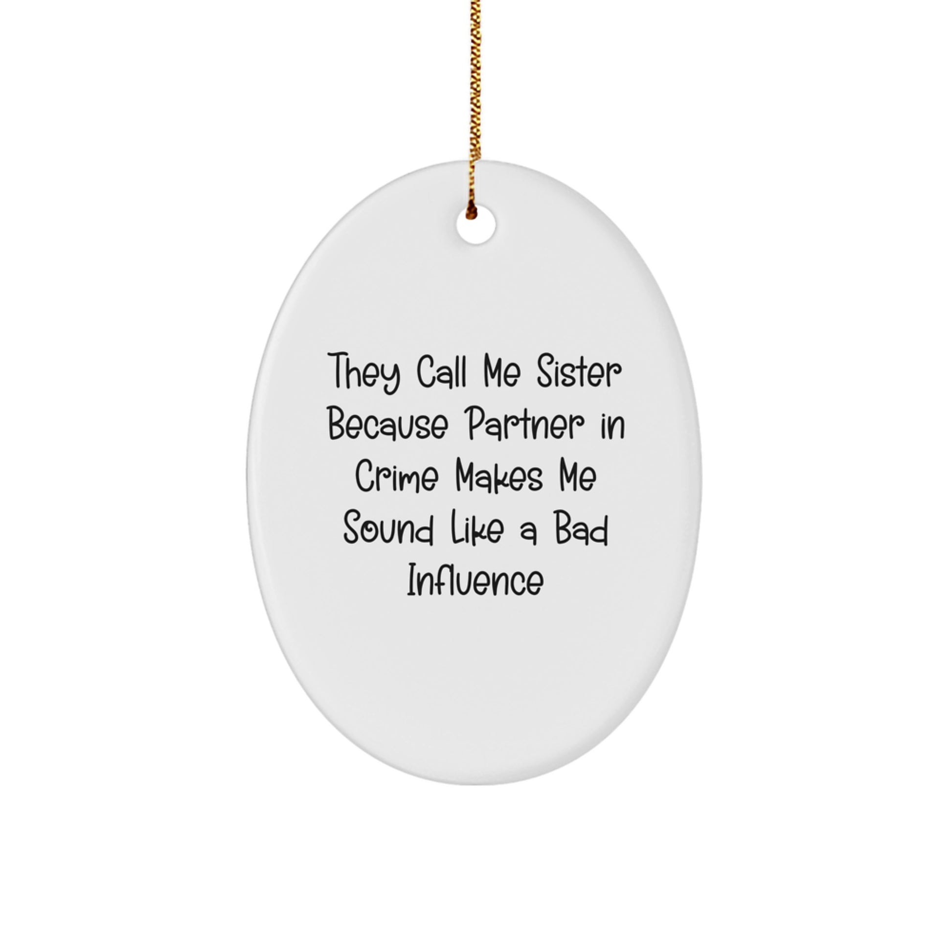 Funny Sister Gifts, Oval Ornament with Quotes, 'They Call Me Sister Because Partner In Crime Makes Me Sound Like A Bad Influence', Christmas Unique Gifts from Sister to Sister - Image 1
