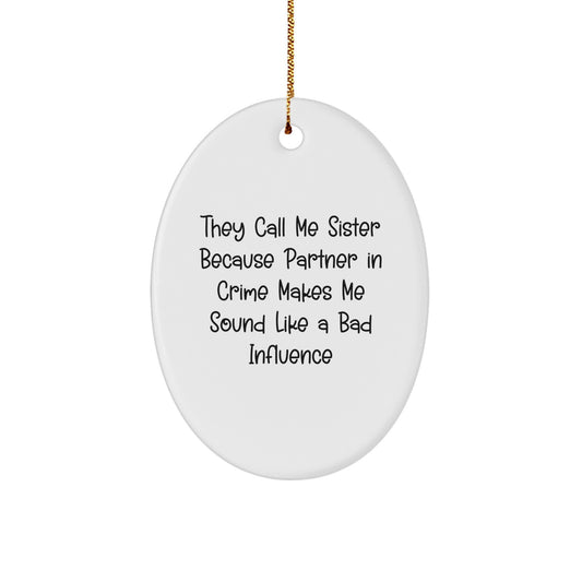 Funny Sister Gifts, Oval Ornament with Quotes, 'They Call Me Sister Because Partner In Crime Makes Me Sound Like A Bad Influence', Christmas Unique Gifts from Sister to Sister - Image 1
