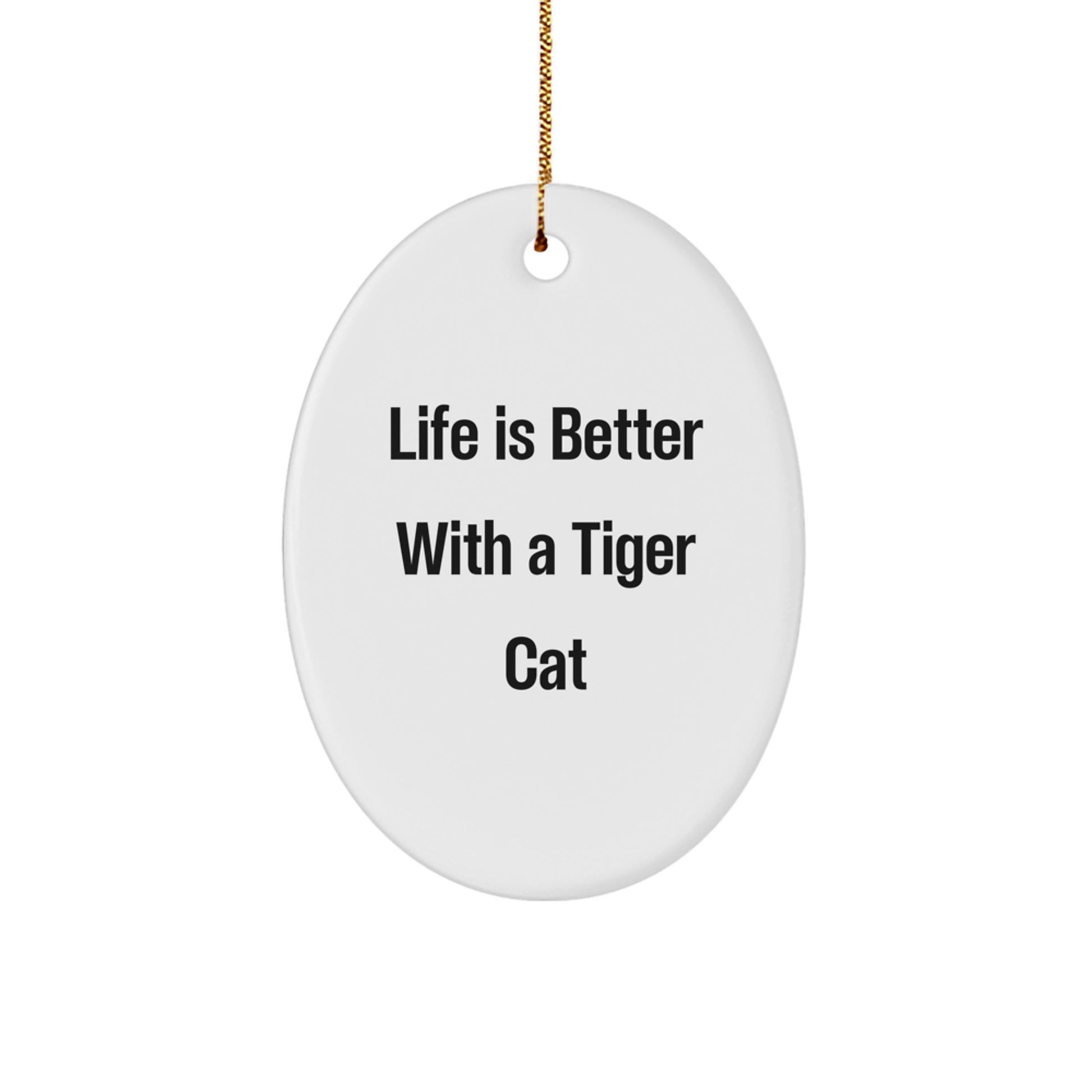 Tiger Cat Lover Gifts from Friends and Family - Oval Ornament with Life Is Better With A Tiger Cat Quote for Christmas - Image 1