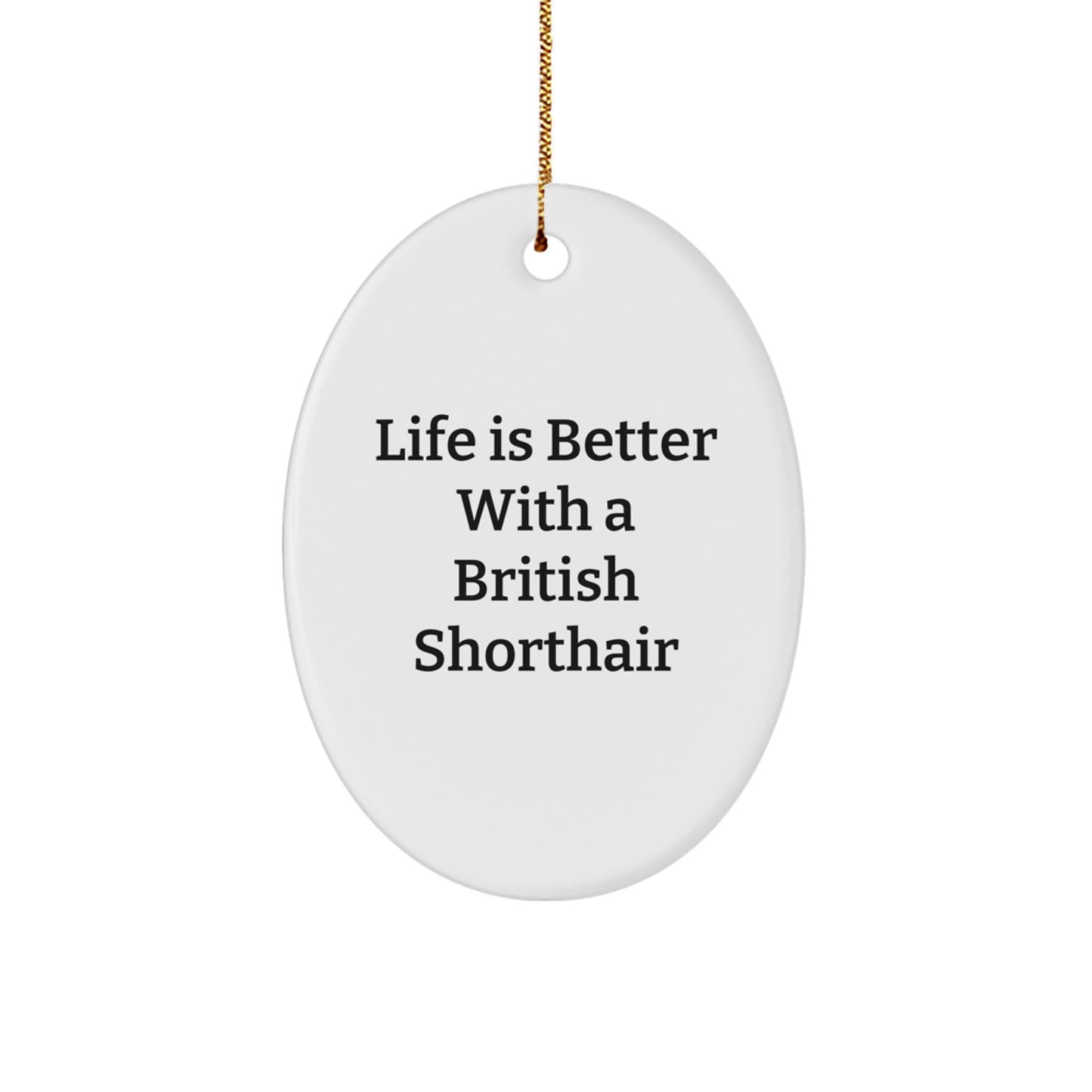 Funny British Shorthair Cat Gifts, Life Is Better With A British Shorthair, Oval Ornament for Christmas, Gifts from Family to Friends - Image 1