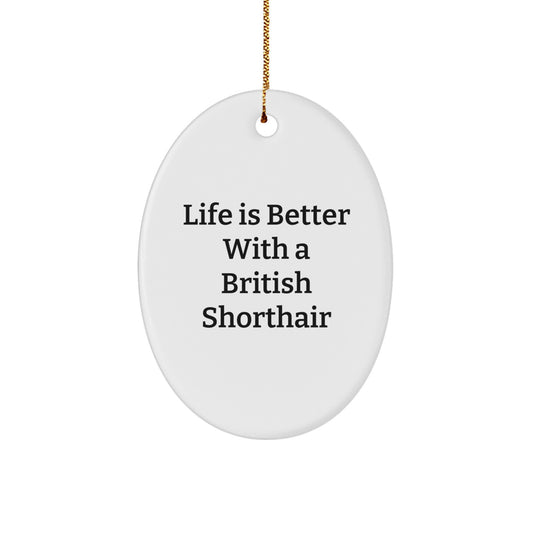 Funny British Shorthair Cat Gifts, Life Is Better With A British Shorthair, Oval Ornament for Christmas, Gifts from Family to Friends - Image 1