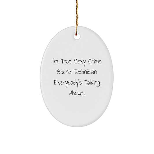 Funny Crime Scene Technician Christmas Unique Gifts from Friends for Men - I'm That Sexy Crime Scene Technician Everybody's Talking About Oval Ornament - Image 1