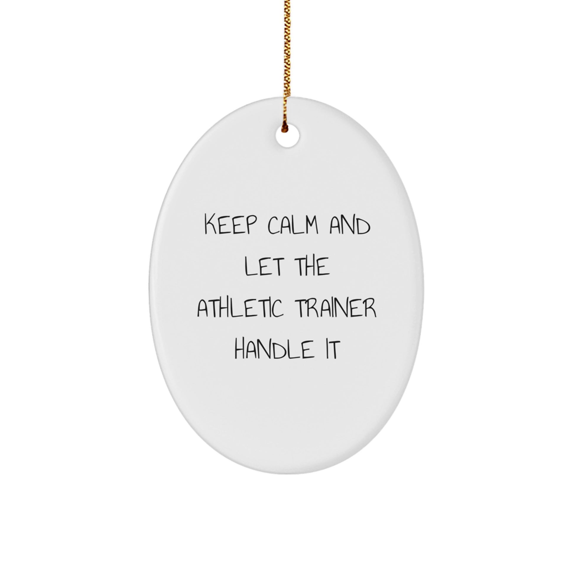 Funny Christmas Unique Gifts from Men to Family - Oval Ornament for Athletic Trainer Enthusiast - Keep 'Calm And Let The Athletic Trainer Handle It' Quote Decorative Oval Shape - Image 1