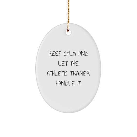 Funny Christmas Unique Gifts from Men to Family - Oval Ornament for Athletic Trainer Enthusiast - Keep 'Calm And Let The Athletic Trainer Handle It' Quote Decorative Oval Shape - Image 1