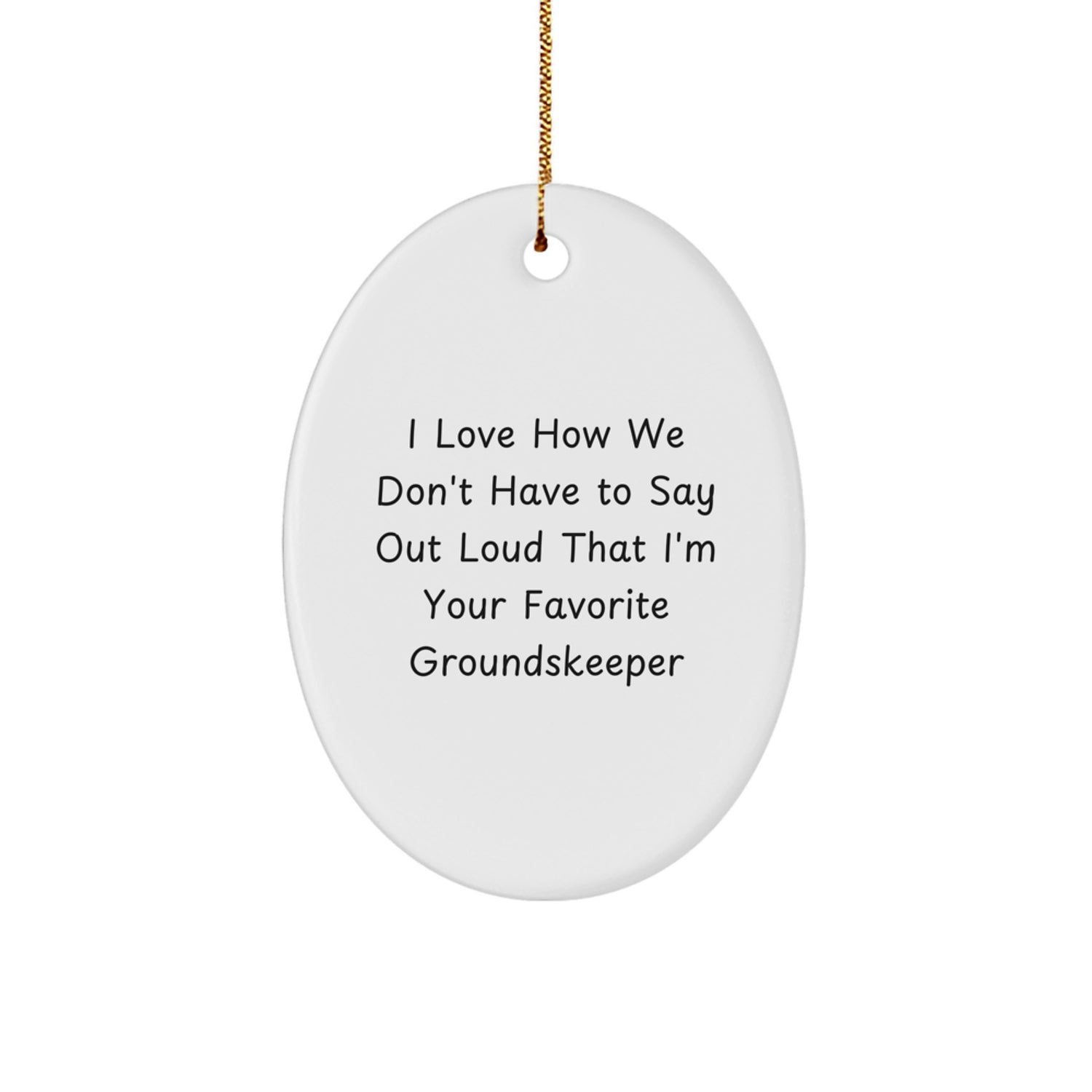 Funny groundskeeper Gifts for Men from Family - Oval Ornament I Love How We Don't Have To Say Out Loud That I'm Your Favorite groundskeeper - Image 1