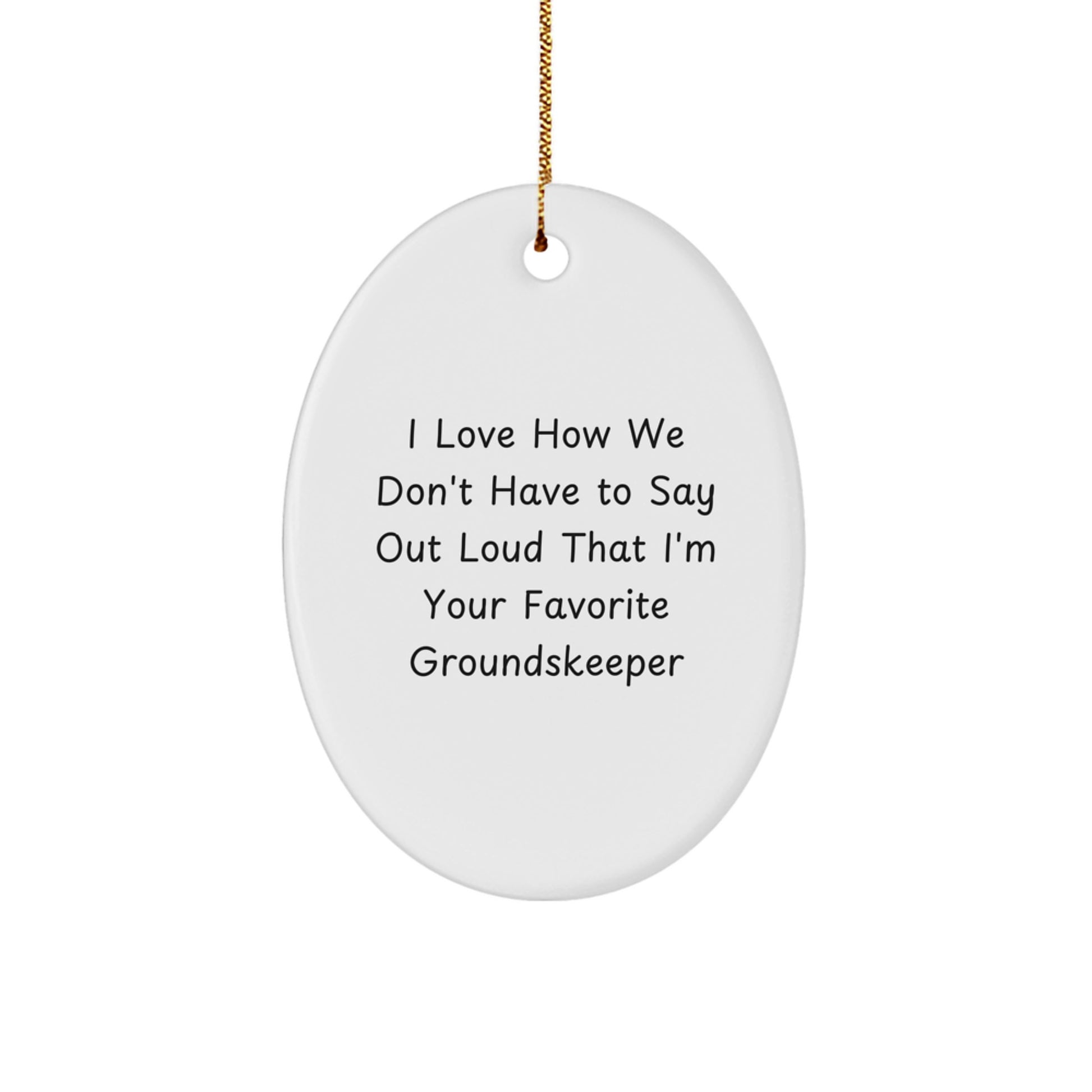 Funny groundskeeper Gifts for Men from Family - Oval Ornament I Love How We Don't Have To Say Out Loud That I'm Your Favorite groundskeeper - Image 1