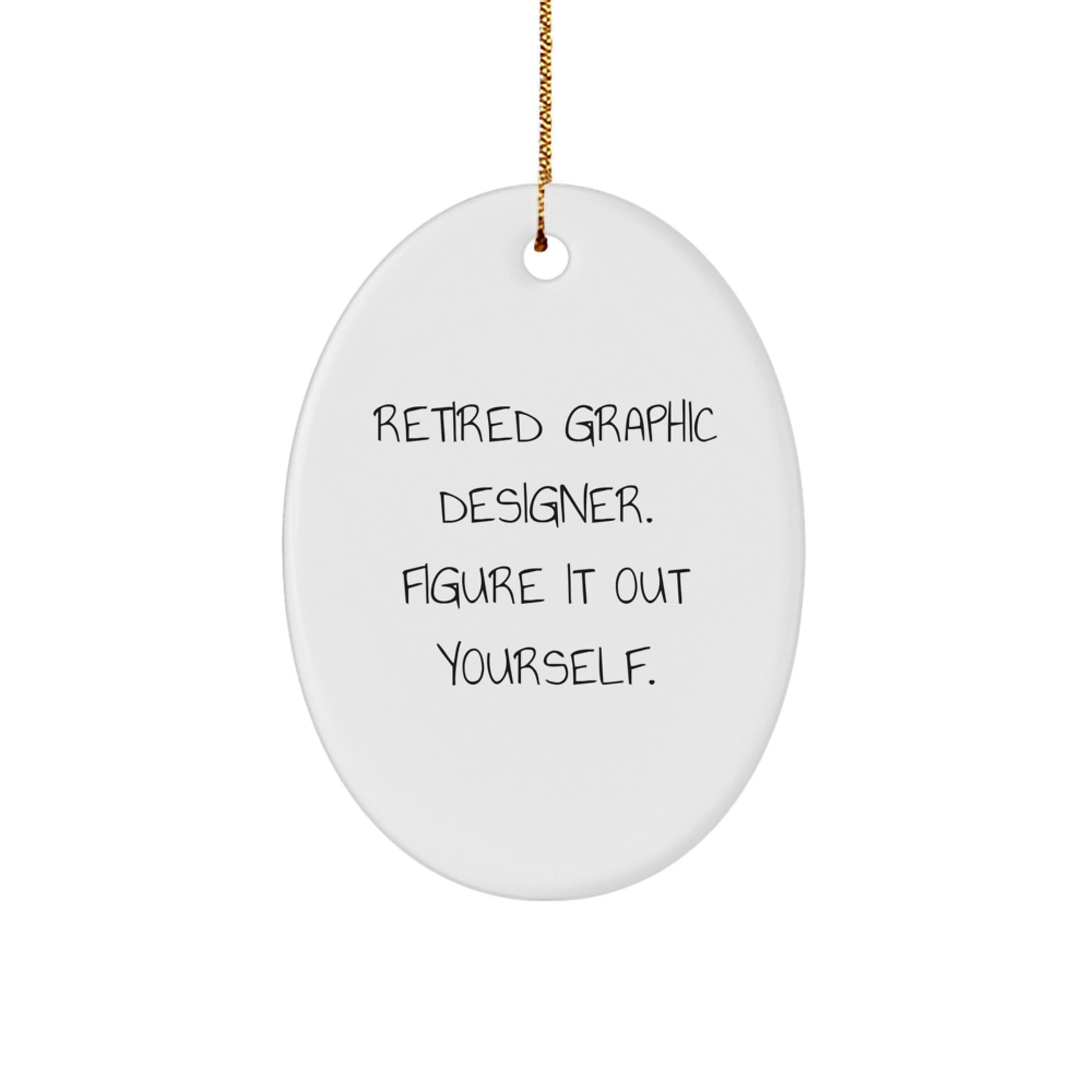 Graphic Designer Oval Ornament Gifts from Friends and Family - 'Retired Graphic Designer. Figure It Out Yourself.' - Image 1