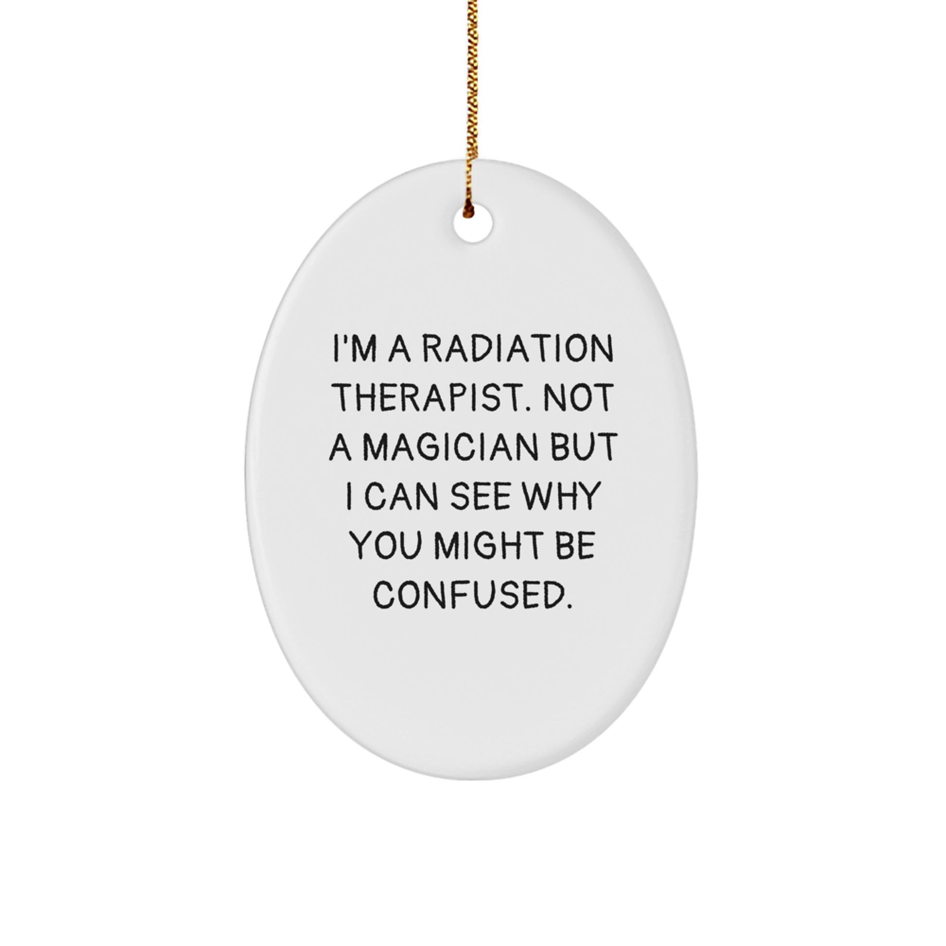 Funny Radiation Therapist Gifts from Friends, Unique Oval Ornament for Men and Women - A Radiation Therapist Not A Magician But I Can See Why You Might Be Confused at Christmas - Image 1