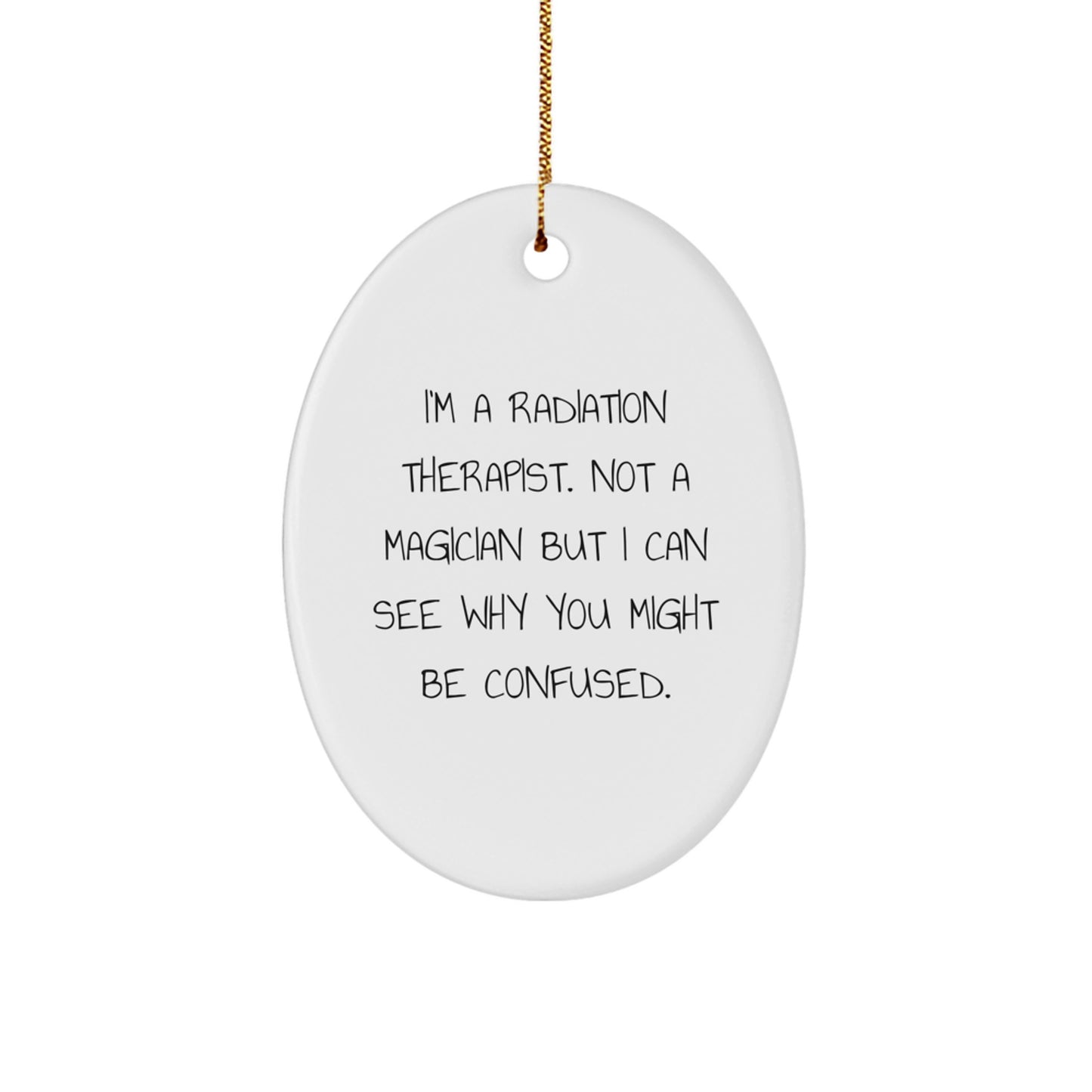 Funny Radiation Therapist Gifts - Oval Ornament for Christmas, 'I'm A Radiation Therapist. Not A Magician But I Can See Why You Might Be Confused.' Quote, Gifts from Friends to Family - Image 1