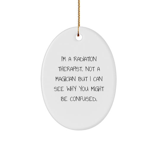 Funny Radiation Therapist Gifts - Oval Ornament for Christmas, 'I'm A Radiation Therapist. Not A Magician But I Can See Why You Might Be Confused.' Quote, Gifts from Friends to Family - Image 1