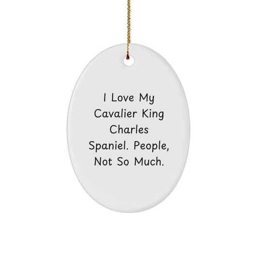 Cavalier King Charles Spaniel Dog Lover Christmas Unique Gifts from Friends, Funny Oval Ornament, I Love My Cavalier King Charles Spaniel. People, Not So Much. - Image 1