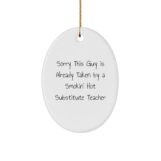 Funny Substitute Teacher Gifts from Men to Friends - Oval Ornament Sorry This Guy Is Already Taken By A Smokin' Hot Substitute Teacher - Image 1