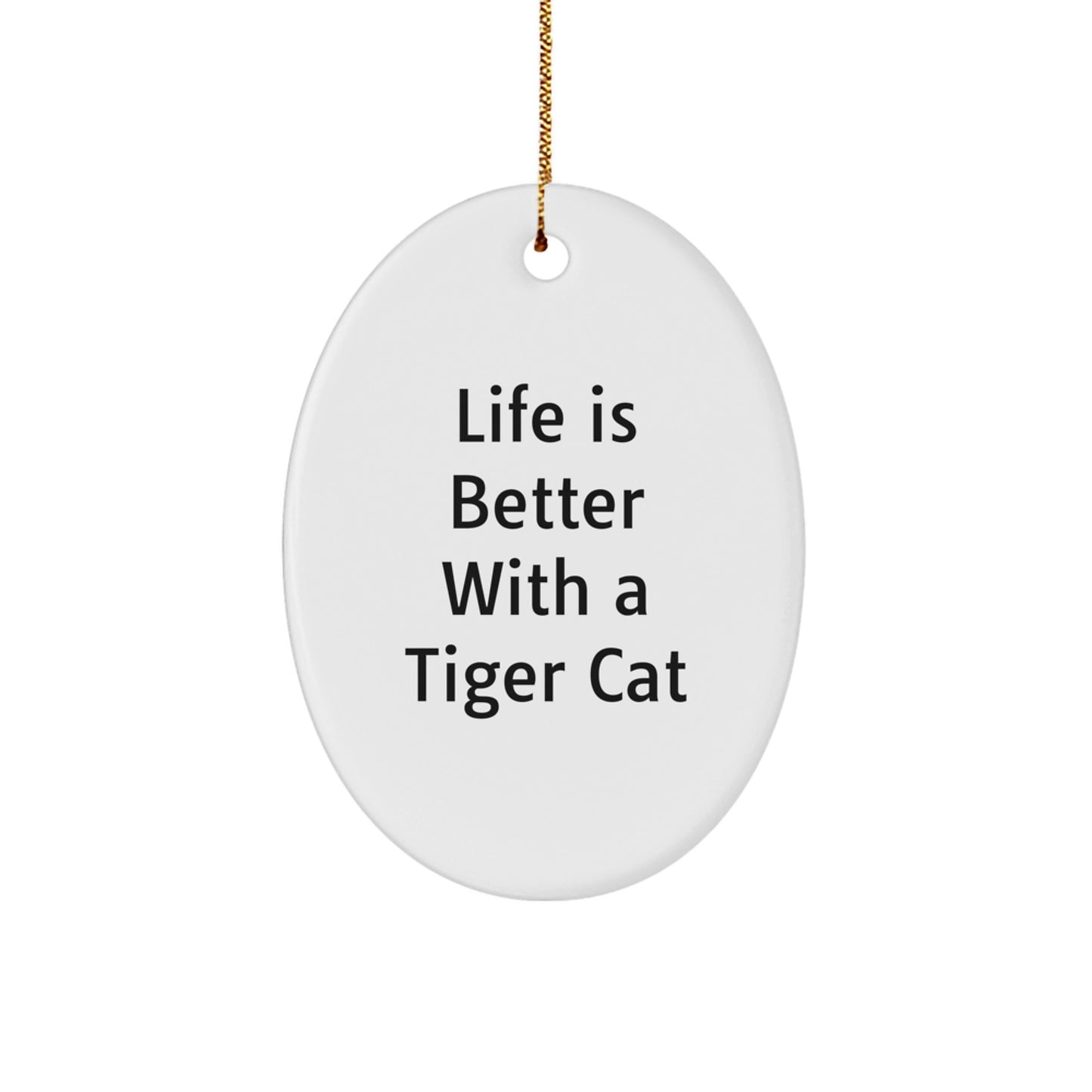 Funny Tiger Cat Gifts from Friends for Christmas - Oval Ornament with 'Life Is Better With A Tiger Cat' Quote - Image 1