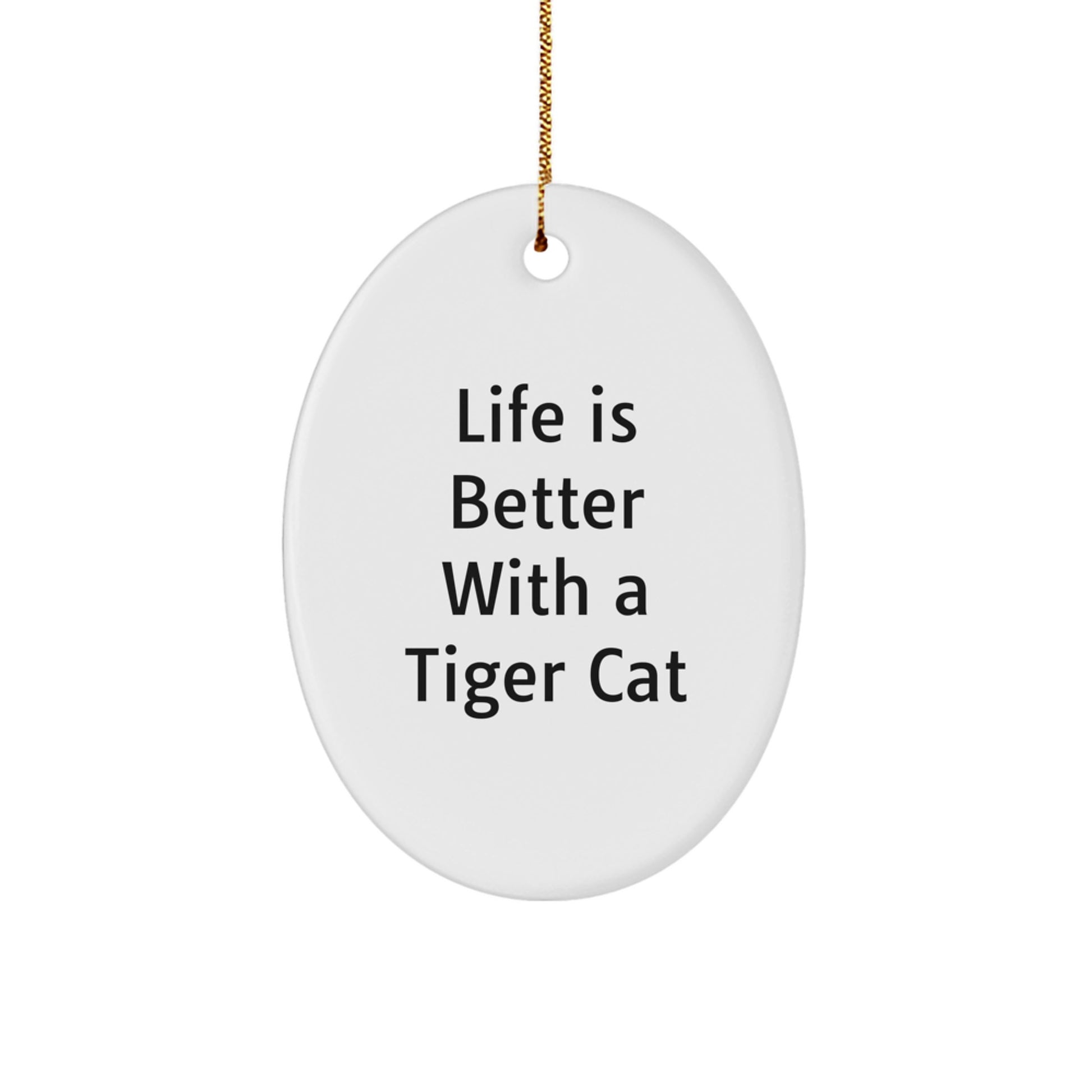 Funny Tiger Cat Gifts from Friends for Christmas - Oval Ornament with 'Life Is Better With A Tiger Cat' Quote - Image 1