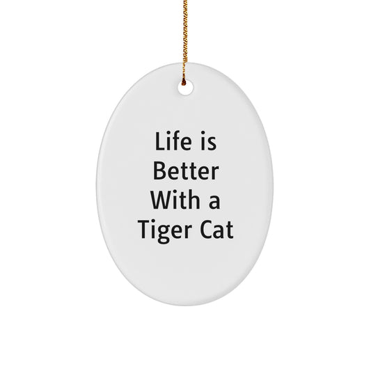 Funny Tiger Cat Gifts from Friends for Christmas - Oval Ornament with 'Life Is Better With A Tiger Cat' Quote - Image 1