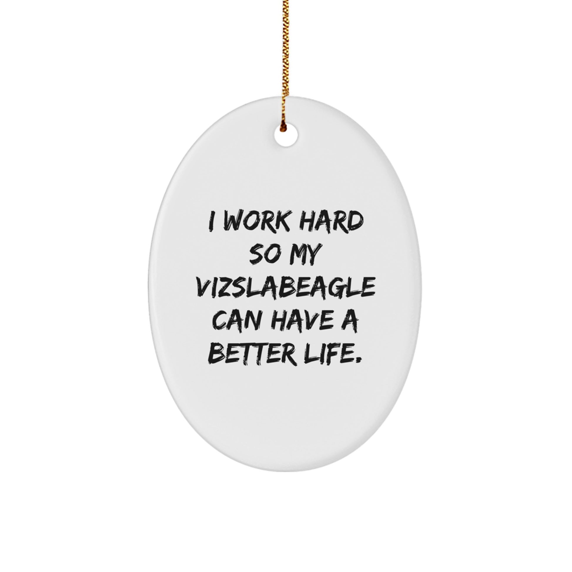 Vizsla Dog Lover Gifts - I Work Hard So My Vizslabeagle Can Have A Better Life., Oval Ornament for Vizsla Dog Gifts from Family to Friends, Christmas Unique Gifts - Image 1
