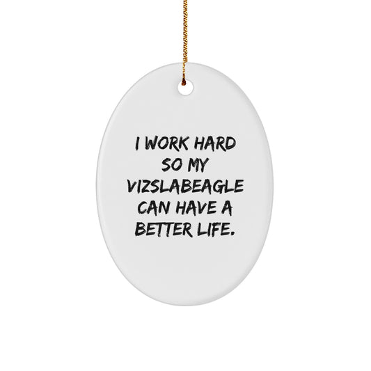 Vizsla Dog Lover Gifts - I Work Hard So My Vizslabeagle Can Have A Better Life., Oval Ornament for Vizsla Dog Gifts from Family to Friends, Christmas Unique Gifts - Image 1