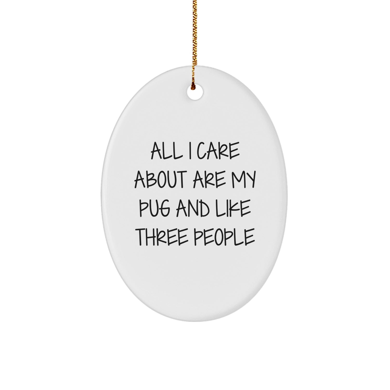 Pug Dog Lovers Gifts from Friends, Family, or Coworkers - All I Care About Are My Pug And Like Three People Oval Ornament for Pug Dog Enthusiasts, Men, Women, and Christmas Decor - Image 1