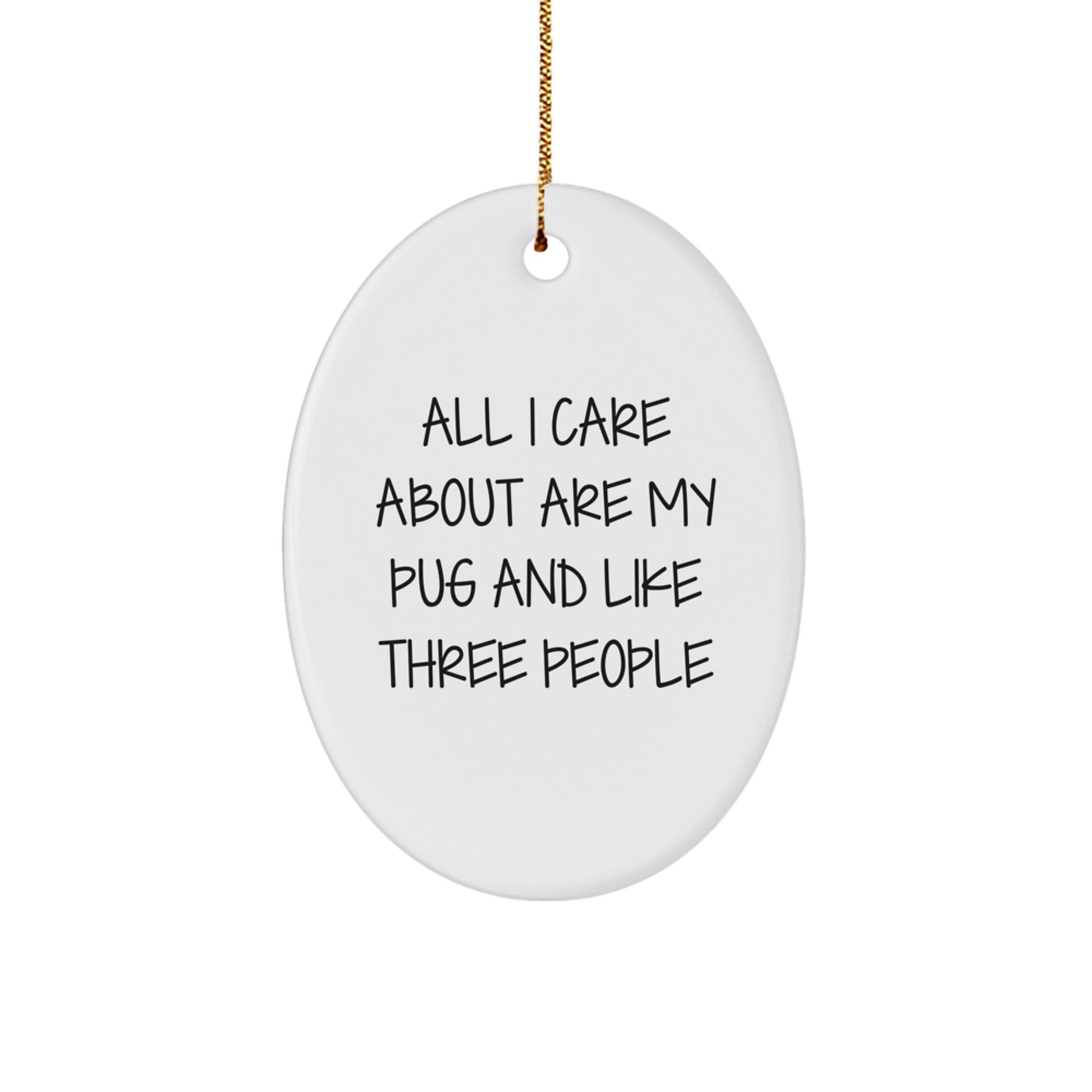 Pug Dog Lovers Gifts from Friends, Family, or Coworkers - All I Care About Are My Pug And Like Three People Oval Ornament for Pug Dog Enthusiasts, Men, Women, and Christmas Decor - Image 1
