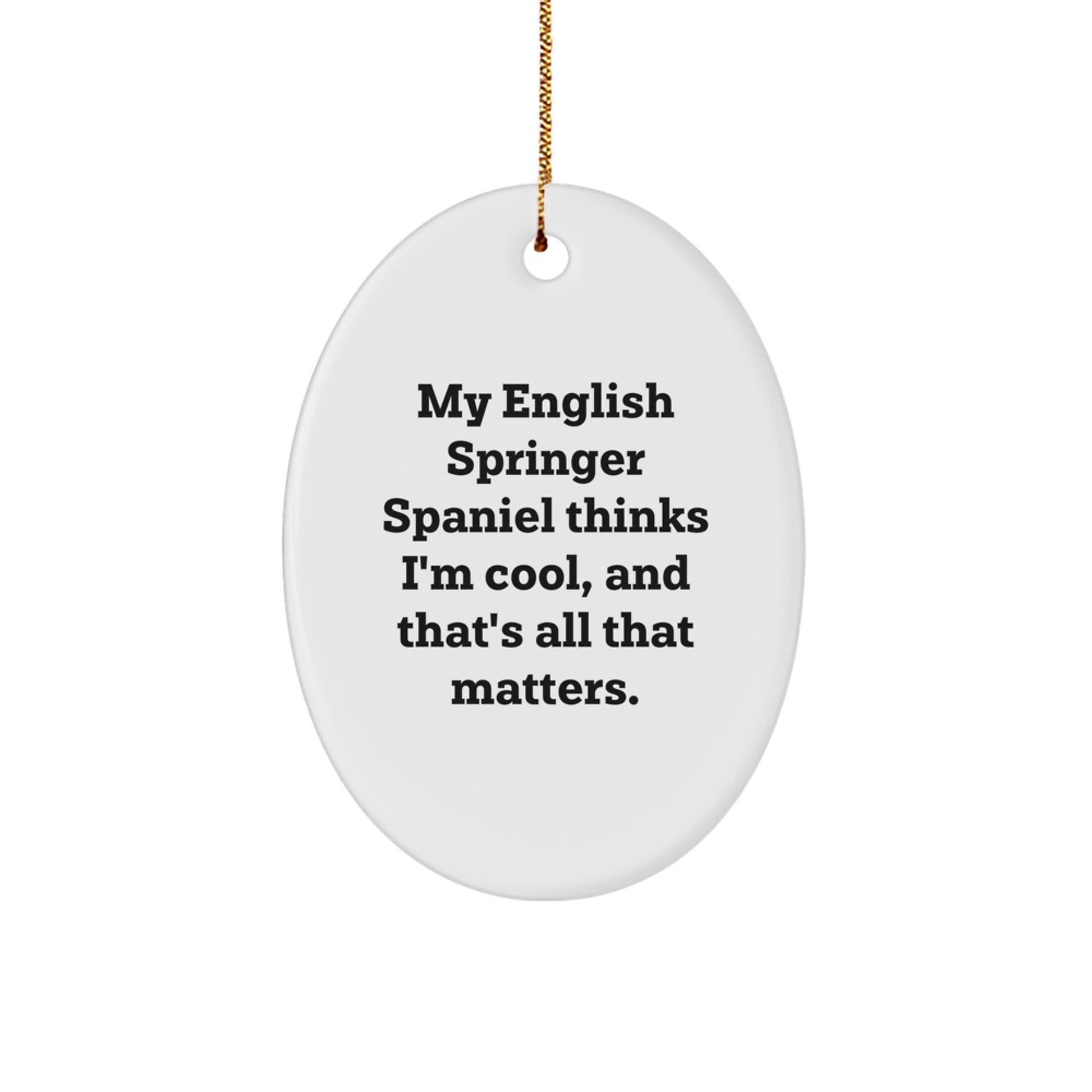 Funny English Springer Spaniel Dog Gifts, Oval Ornament for Men, Women, Friends, Family - 'My English Springer Spaniel Thinks I'm Cool, And That's All That Matters.' - Image 1