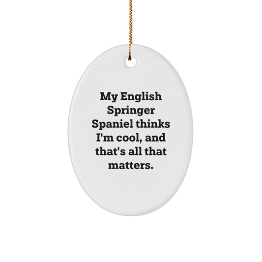 Funny English Springer Spaniel Dog Gifts, Oval Ornament for Men, Women, Friends, Family - 'My English Springer Spaniel Thinks I'm Cool, And That's All That Matters.' - Image 1