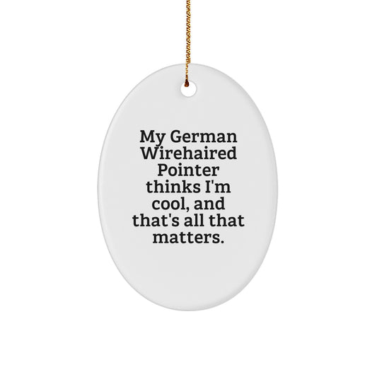 German Wirehaired Pointer Dog Gifts for Christmas - My German Wirehaired Pointer Thinks I'm Cool, And That's All That Matters. - Oval Ornament from Men Gifts - Image 1