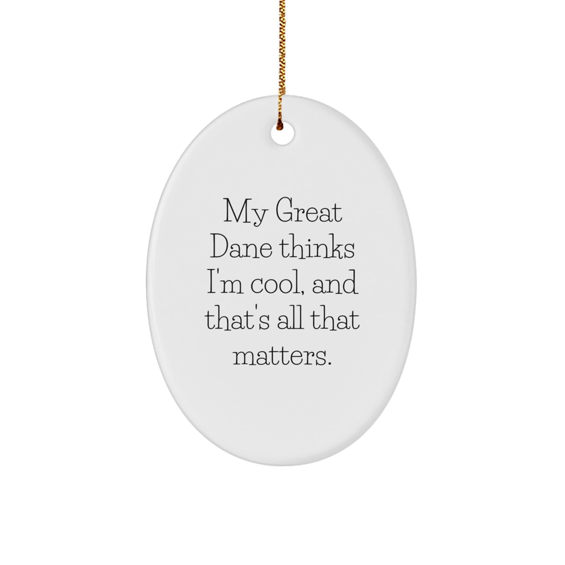 Funny Great Dane Dog Lover Gifts from Friends for Christmas - Oval Ornament with 'My Great Dane Thinks I'm Cool, And That's All That Matters.' - Image 1