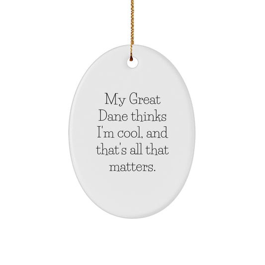 Funny Great Dane Dog Lover Gifts from Friends for Christmas - Oval Ornament with 'My Great Dane Thinks I'm Cool, And That's All That Matters.' - Image 1