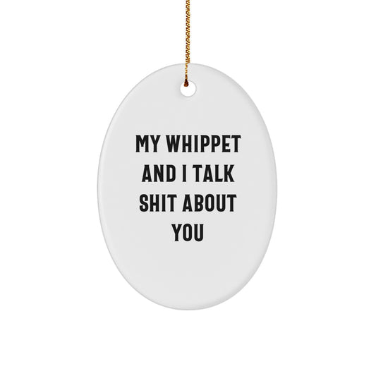 Funny Whippet Dog Oval Ornament Gifts from Friends for Whippet Dog Lovers - My Whippet And I Talk Shit About You Christmas Unique Gifts - Image 1