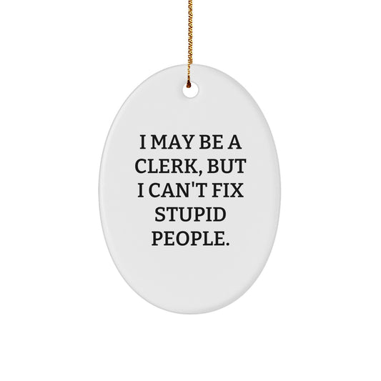 Funny Clerk Gifts from Friends for the Clerk in Your Life - Oval Ornament with I May Be A Clerk, But I Can't Fix Stupid People. Quote - Christmas Unique Gifts - Image 1