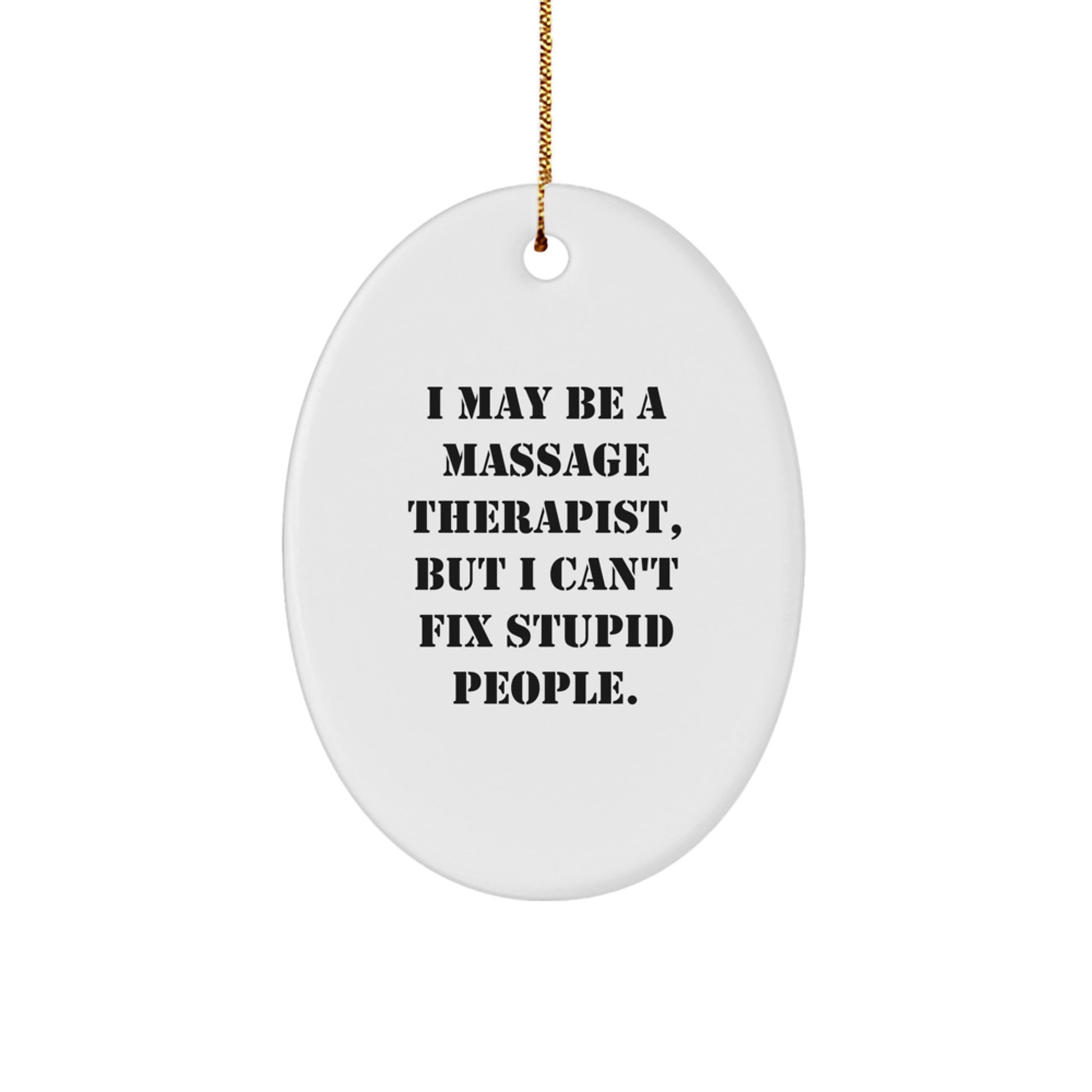 Funny Massage Therapist Oval Ornament Gifts from Friends for Christmas - 'I May Be A Massage Therapist, But I Can't Fix Stupid People.' - Image 1