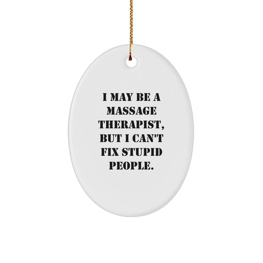 Funny Massage Therapist Oval Ornament Gifts from Friends for Christmas - 'I May Be A Massage Therapist, But I Can't Fix Stupid People.' - Image 1